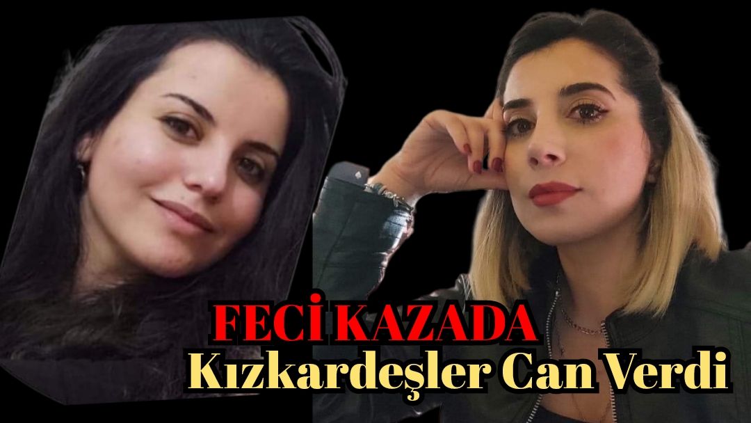 Kazada yaralanan Derikli kız kardeşler hayatını kaybetti